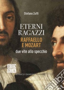 Eterni ragazzi: Raffaello e Mozart, due vite allo specchio. E-book. Formato EPUB ebook di Stefano Zuffi