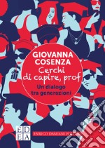 Cerchi di capire, prof: Un dialogo tra generazioni. E-book. Formato EPUB