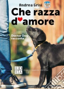 Che razza d'amore: Doctor Dog racconta. E-book. Formato EPUB ebook di Andrea Grisi