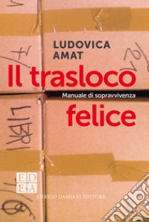 Il trasloco felice: Manuale di sopravvivenza. E-book. Formato EPUB ebook di Ludovica Amat