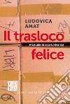 Il trasloco felice: Manuale di sopravvivenza. E-book. Formato EPUB ebook