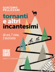 Tornanti e altri incantesimi: 48 ore, 7 cime, 2 biciclette. E-book. Formato EPUB ebook di Giacomo Pellizzari