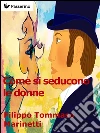 Come si seducono le donne. E-book. Formato Mobipocket ebook di Filippo Tommaso Marinetti