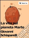 La vita sul pianeta Marte. E-book. Formato EPUB ebook di Giovanni Schiaparelli