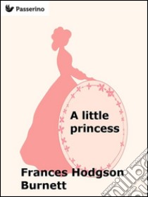 A little princess. E-book. Formato EPUB ebook di Frances Hodgson Burnett