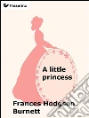 A little princess. E-book. Formato Mobipocket ebook di Frances Hodgson Burnett