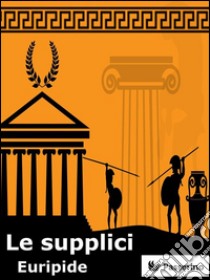 Le supplici. E-book. Formato EPUB ebook di Euripide