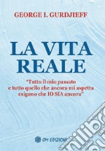 La Vita Reale: Tutto il mio passato e tutto quello che ancora mi aspetta esigono che IO SIA ancora.. E-book. Formato Mobipocket