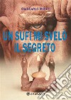 Un Sufi mi svelò il segreto. E-book. Formato EPUB ebook di Giancarlo Rosati