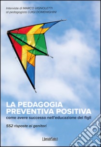 La pedagogia preventiva positiva: Come avere successo nell'educazione dei figli. 552 risposte ai genitori. E-book. Formato EPUB ebook di Luigi Domenighini