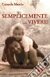 Semplicemente vivere. E-book. Formato EPUB ebook di Carmela Mascio
