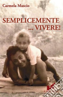 Semplicemente vivere. E-book. Formato EPUB ebook di Carmela Mascio