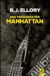 Una preghiera per Manhattan. E-book. Formato EPUB ebook di R.J. Ellory
