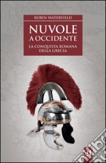 Nuvole a occidenteLa conquista romana della Grecia. E-book. Formato EPUB ebook di Robin Waterfield