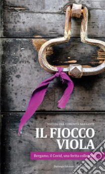 Il fiocco violaBergamo, il Covid, una ferita collettiva. Voci da una comunità narrante. E-book. Formato EPUB ebook di AA. VV