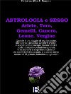 Astrologia et SessoAriete,Toro,Gemelli,Cancro,Leone,Vergine. E-book. Formato EPUB ebook di Caterina Alberti Somma