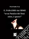 Il paradiso dei sensi: se un Paradiso dei Sensi esiste, è questo!. E-book. Formato EPUB ebook di Paola Enrica Sala