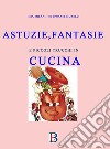 Astuzie e Fantasie in Cucinacon piccoli trucchi. E-book. Formato EPUB ebook di Mia Milani 