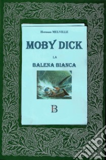 Moby Dickla balena bianca. E-book. Formato EPUB ebook di Herman Melville