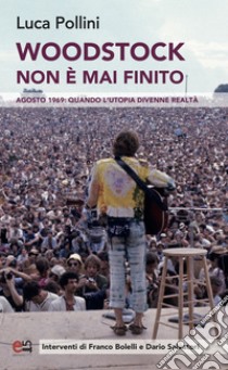 Woodstock non è mai finito: Agosto 1969: quando l'utopia divenne realtà. E-book. Formato EPUB ebook di Luca Pollini