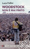 Woodstock non è mai finito: Agosto 1969: quando l'utopia divenne realtà. E-book. Formato EPUB ebook di Luca Pollini