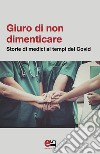 Giuro di non dimenticare: Storie di medici ai tempi del Covid. E-book. Formato EPUB ebook