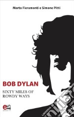 Bob Dylan: Sixty Miles Of Rowdy Ways. E-book. Formato EPUB ebook