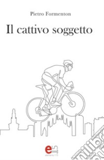 Il cattivo soggetto. E-book. Formato EPUB ebook di Pietro Formenton