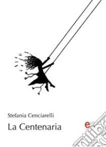 La Centenaria. E-book. Formato EPUB ebook di Stefania Cenciarelli