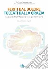 Feriti dal dolore, toccati dalla graziaLa pastorale della salute che genera il bene. E-book. Formato EPUB ebook di Massimo Angelelli