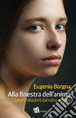 Alla finestra dell&apos;animaCreare relazioni dal volto umano. E-book. Formato EPUB ebook