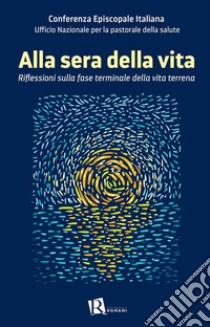 Alla sera della vitaRiflessioni sulla fase terminale della vita terrena. E-book. Formato EPUB ebook di AA VV