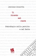 Ti ricordo nel cuorePsicologia della perdita e del lutto. E-book. Formato EPUB ebook