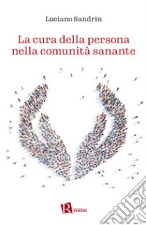 La cura della persona nella comunità sanante. E-book. Formato EPUB ebook di Luciano Sandrin