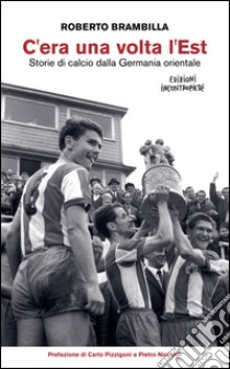 C'era una volta l'Est. Storie di calcio dalla Germania orientale. E-book. Formato EPUB ebook di Roberto Brambilla