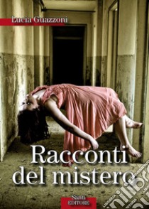 I racconti del misteroViaggio nel Paranormale. E-book. Formato EPUB ebook di Lucia Guazzoni