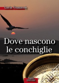 Dove nascono le conchiglie. E-book. Formato PDF ebook di Lucia Guazzoni