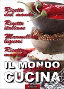 Il Mondo nella mia CucinaRicette dal mondo. Ricette italiane. Marmellate e liquori. Ricette magiche.. E-book. Formato Mobipocket ebook di Lucia Guazzoni