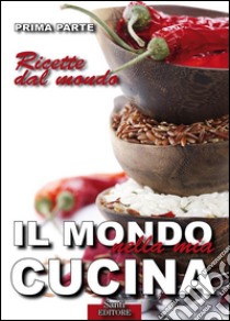 Il Mondo nella mia Cucina - Prima parteRicette dal mondo. E-book. Formato PDF ebook di Lucia Guazzoni