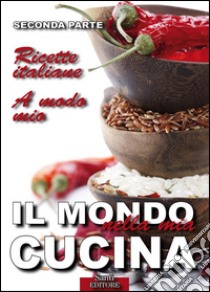 Il Mondo nella mia Cucina - Seconda parteRicette italiane. A modo mio.. E-book. Formato EPUB ebook di Lucia Guazzoni