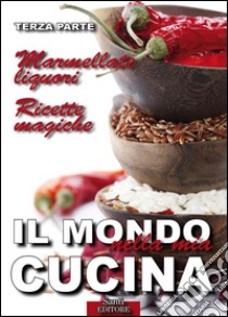 Il Mondo nella mia Cucina - Terza parteMarmellate e liquori. Ricette magiche.. E-book. Formato PDF ebook di Lucia Guazzoni