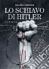 Lo schiavo di HitlerUna storia vera. E-book. Formato PDF ebook di Lucilla Granata