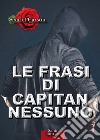 Le frasi di Capitan Nessuno. E-book. Formato PDF ebook