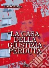 La casa della giustizia perduta. E-book. Formato PDF ebook di Donata Milazzi