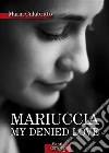 Mariuccia MY DENIED LOVE. E-book. Formato EPUB ebook di Maria Calabritto