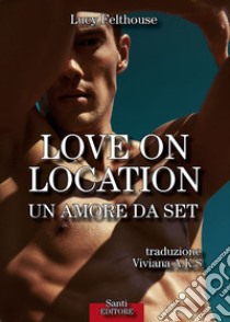 Love on locationUn amore da set. E-book. Formato EPUB ebook di LUCY FELTHOUSE