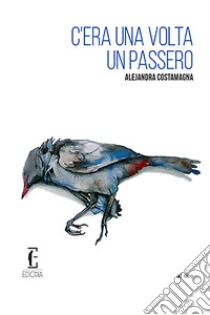 C'era una volta un passero. E-book. Formato EPUB ebook di Alejandra Costamagna