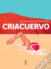 Criacuervo. E-book. Formato EPUB ebook di Orlando Echeverri Benedetti