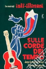 Sulle corde del tempo: Una storia degli Inti Illimani. E-book. Formato EPUB ebook