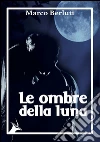 Le ombre della luna. E-book. Formato Mobipocket ebook di Marco Berluti